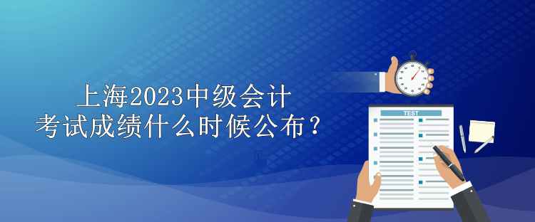 上海2023中级会计考试成绩什么时候公布？