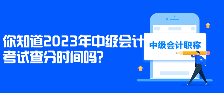 你知道2023年中级会计考试查分时间吗？