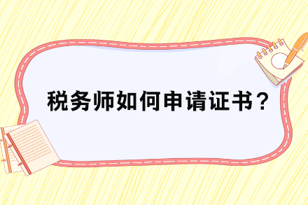 税务师如何申请证书？
