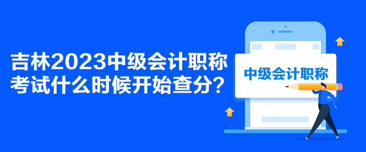 吉林2023中级会计职称考试什么时候开始查分？