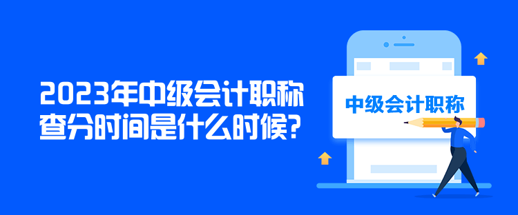 2023年中级会计职称查分时间是什么时候？