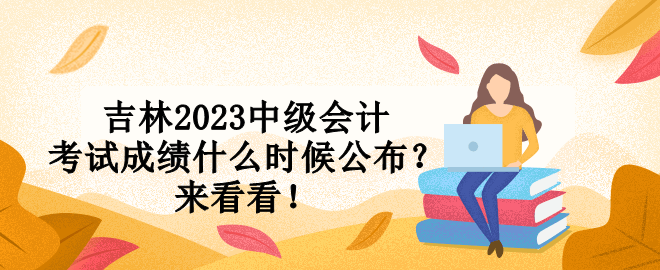 吉林2023中级会计考试成绩什么时候公布？来看看！