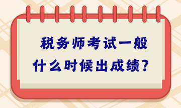 税务师考试一般什么时候出成绩？