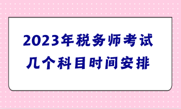 2023年税务师考试几个科目时间安排