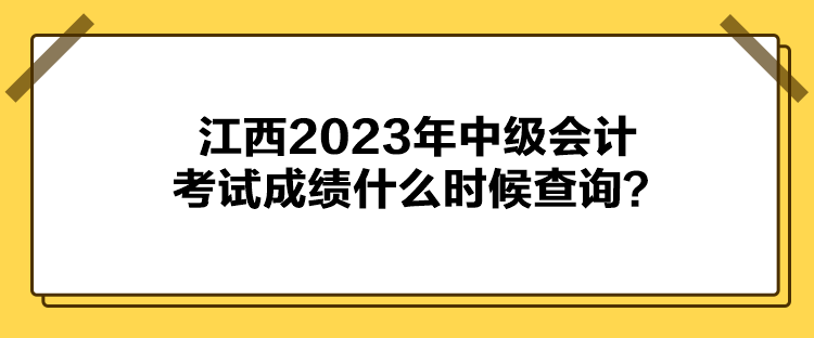江西2023年中级会计考试成绩什么时候查询？