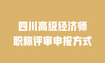 四川高级经济师职称评审申报方式