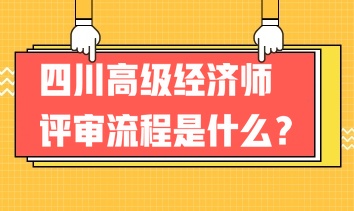 2023年四川高级经济师评审流程是什么？