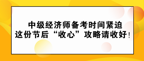 中级经济师备考时间紧迫 这份节后“收心”攻略请收好！