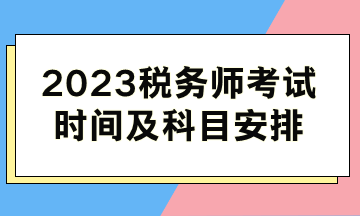 2023税务师考试时间及科目安排