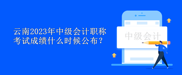 云南2023年中级会计职称考试成绩什么时候公布？