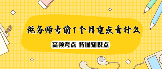 2023年税务师考前1个月重点看什么