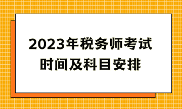 2023年税务师考试时间及科目安排