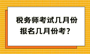 税务师考试几月份报名几月份考？