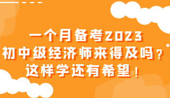 一个月备考2023初中级经济师来得及吗？这样学还有希望！