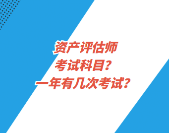 资产评估师考试科目？一年有几次考试？