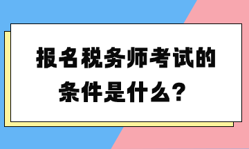 报名税务师考试的条件是什么？