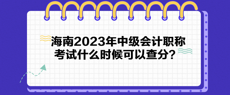 海南2023年中级会计职称考试什么时候可以查分？