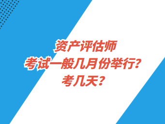 资产评估师考试一般几月份举行？考几天？
