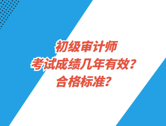 初级审计师考试成绩几年有效？合格标准？