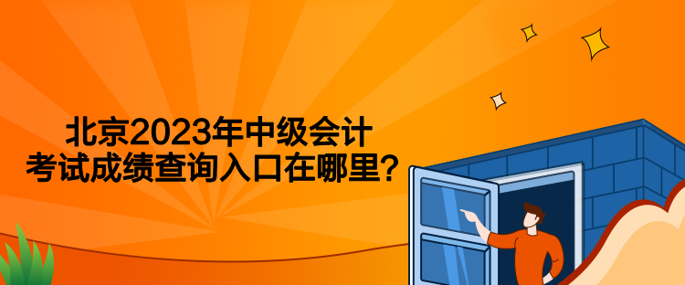 北京2023年中级会计考试成绩查询入口在哪里？