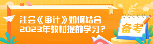 注会《审计》如何结合2023年教材提前学习？