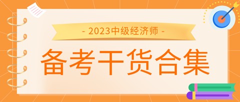 2023中级经济师备考干货合集来了！考前冲刺就看它！ 