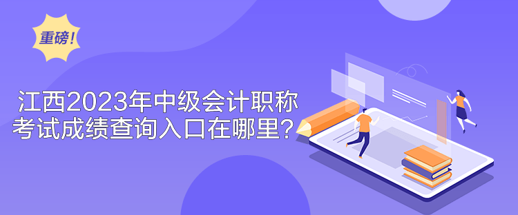 江西2023年中级会计职称考试成绩查询入口在哪里？