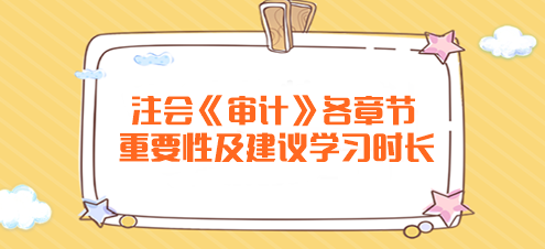 	
注会《审计》各章节重要性及建议学习时长！
