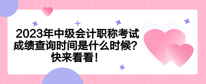 2023年中级会计职称考试成绩查询时间是什么时候？快来看看！