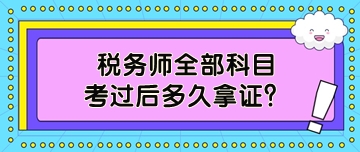 税务师全部科目考过后多久拿证？