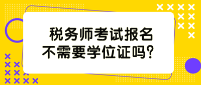 税务师考试报名不需要学位证吗？