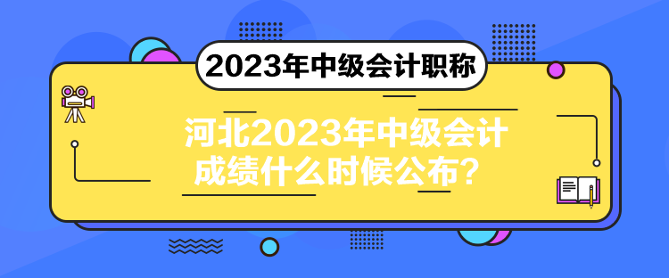 河北2023年中级会计成绩什么时候公布？