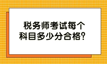 税务师考试每个科目多少分合格？