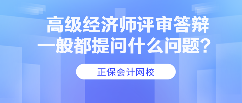 高级经济师评审答辩一般都提问什么问题？