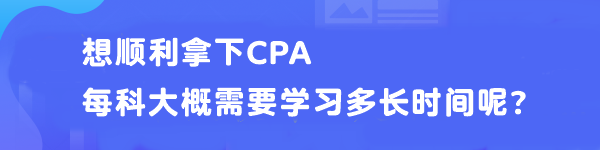 想顺利拿下CPA 每科大概需要学习多长时间呢？