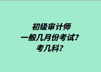 初级审计师一般几月份考试？考几科？