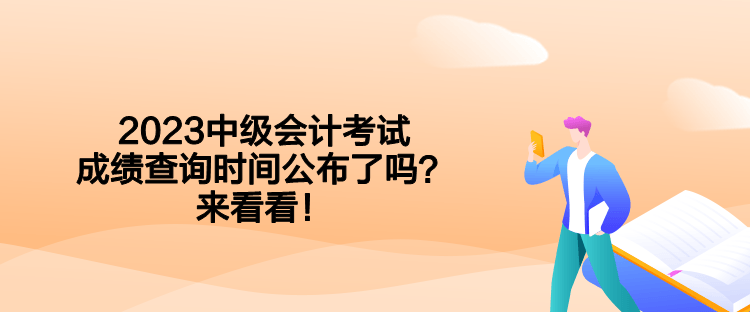 2023中级会计考试成绩查询时间公布了吗？来看看！