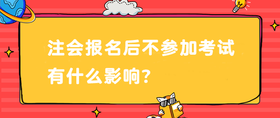 注会报名后不参加考试有什么影响？