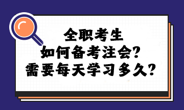 全职考生如何备考注会？需要每天学习多久？