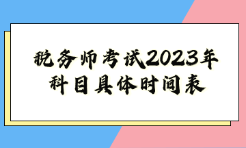 税务师考试2023年科目具体时间表