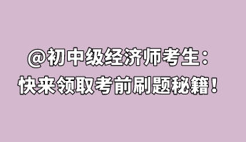 @初中级经济师考生：快来领取考前刷题秘籍！