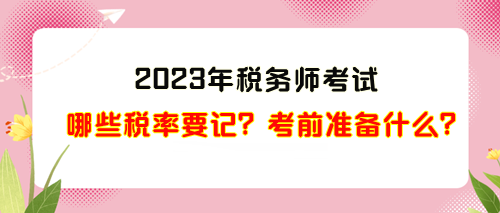 2023年税务师考试哪些税率需要记？考前准备什么？