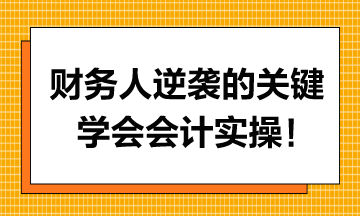 财务人逆袭的关键，学会会计实操！