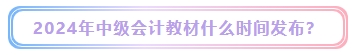 2024年中级会计考试教材什么时候发布？能用旧教材代替吗？