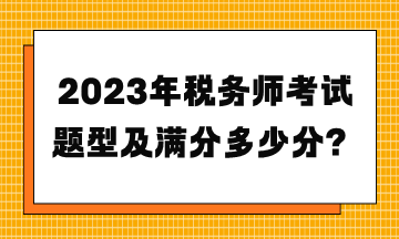 2023年税务师考试题型及满分多少分？