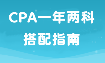 如果工作忙备考时间少那就报2科！CPA一年两科搭配指南！