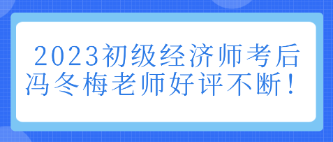 2023初级经济师考后 冯冬梅老师好评不断！