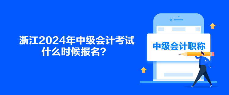 浙江2024年中级会计考试什么时候报名？