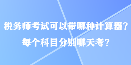 税务师考试可以带哪种计算器？每个科目分别哪天考？