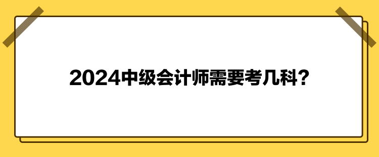 2024中级会计师需要考几科？